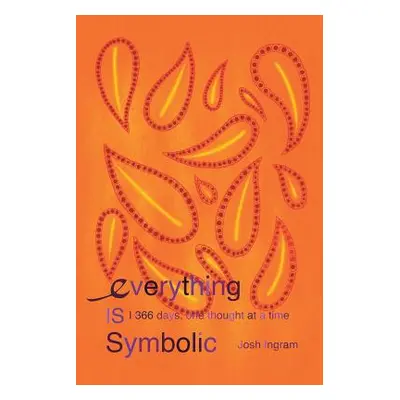 "Everything Is Symbolic: 366 Days, One Thought at a Time" - "" ("Ingram Josh")