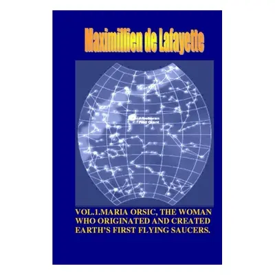 "Vol1. Maria Orsic, the Woman Who Originated and Created Earth's First UFOs" - "" ("De Lafayette