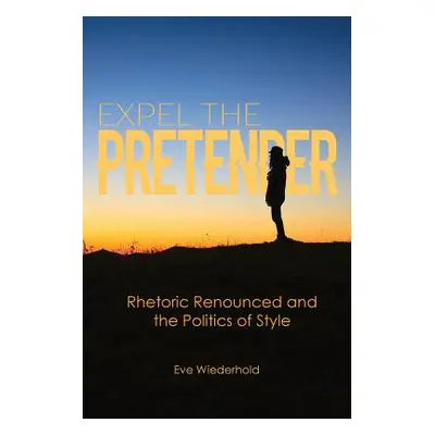 "Expel the Pretender: Rhetoric Renounced and the Politics of Style" - "" ("Wiederhold Eve")