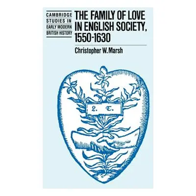 "The Family of Love in English Society, 1550-1630" - "" ("Marsh Christopher W.")