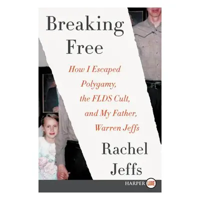 "Breaking Free: How I Escaped Polygamy, the Flds Cult, and My Father, Warren Jeffs" - "" ("Jeffs