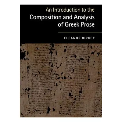 "An Introduction to the Composition and Analysis of Greek Prose" - "" ("Dickey Eleanor")