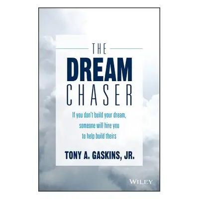 "The Dream Chaser: If You Don't Build Your Dream, Someone Will Hire You to Help Build Theirs" - 