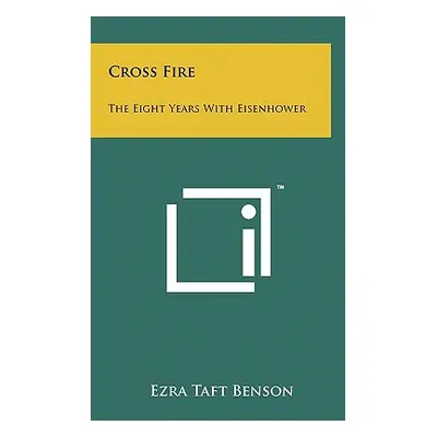 "Cross Fire: The Eight Years with Eisenhower" - "" ("Benson Ezra Taft")