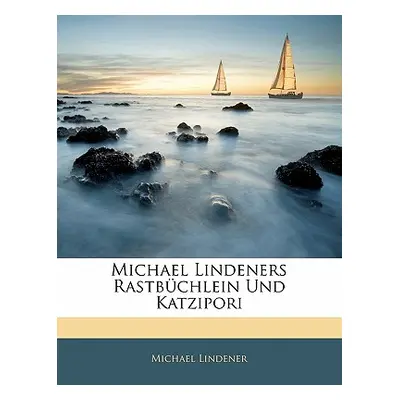 "Michael Lindeners Rastbuchlein Und Katzipori" - "" ("Lindener Michael")