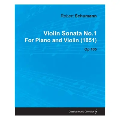 "Violin Sonata No.1 by Robert Schumann for Piano and Violin (1851) Op.105" - "" ("Schumann Rober