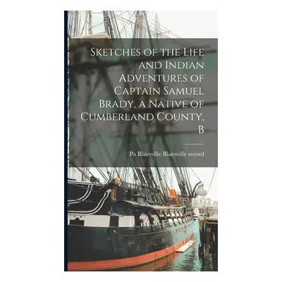 "Sketches of the Life and Indian Adventures of Captain Samuel Brady, a Native of Cumberland Coun