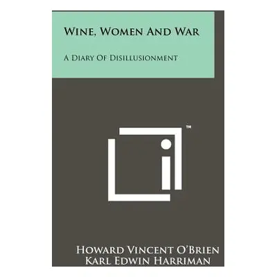 "Wine, Women And War: A Diary Of Disillusionment" - "" ("O'Brien Howard Vincent")