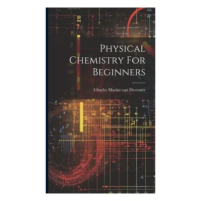 "Physical Chemistry For Beginners" - "" ("Charles Marius Van Deventer")