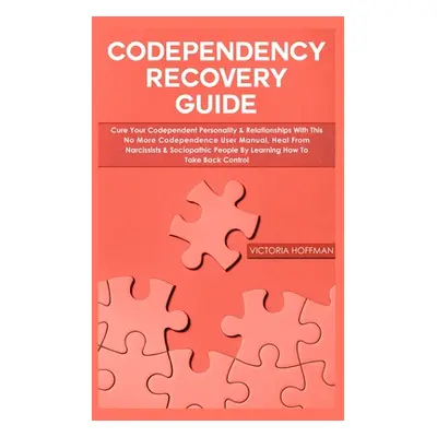 "Codependency Recovery Guide: Cure your Codependent Personality & Relationships with this No Mor