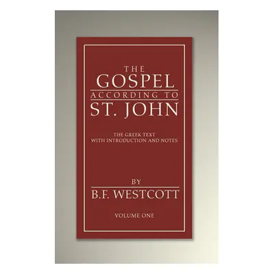 "The Gospel According to St. John, Volume 1" - "" ("Westcott B. F.")