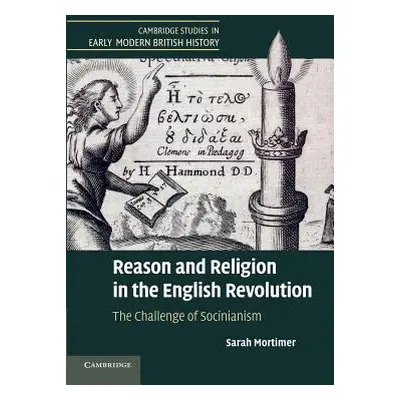 "Reason and Religion in the English Revolution: The Challenge of Socinianism" - "" ("Mortimer Sa