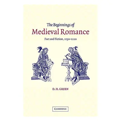 "The Beginnings of Medieval Romance: Fact and Fiction, 1150-1220" - "" ("Green D. H.")