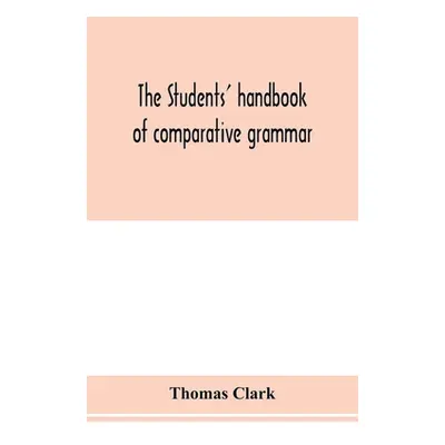 "The students' handbook of comparative grammar. Applied to the Sanskrit, Zend, Greek, Latin, Got