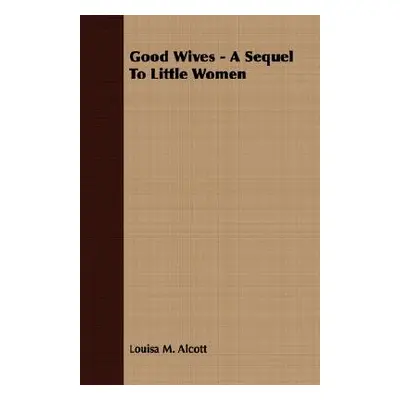 "Good Wives - A Sequel to Little Women" - "" ("Alcott Louisa May")