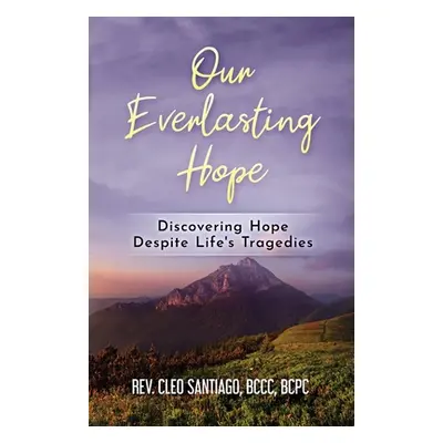 "Our Everlasting Hope: Discovering Hope Despite Life's Tragedies" - "" ("Santiago Bccc Bcpc")