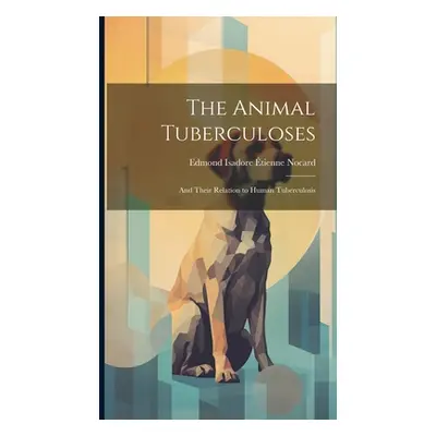 "The Animal Tuberculoses: And Their Relation to Human Tuberculosis" - "" ("Nocard Edmond Isadore