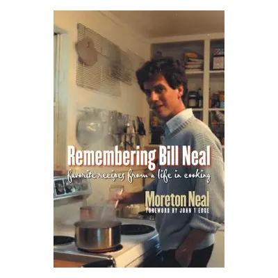 "Remembering Bill Neal: Favorite Recipes from a Life in Cooking" - "" ("Neal Moreton")