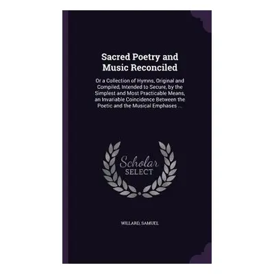 "Sacred Poetry and Music Reconciled: Or a Collection of Hymns, Original and Compiled, Intended t