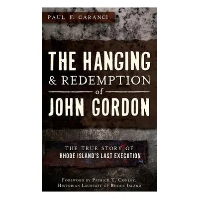 "The Hanging and Redemption of John Gordon: The True Story of Rhode Island's Last Execution" - "