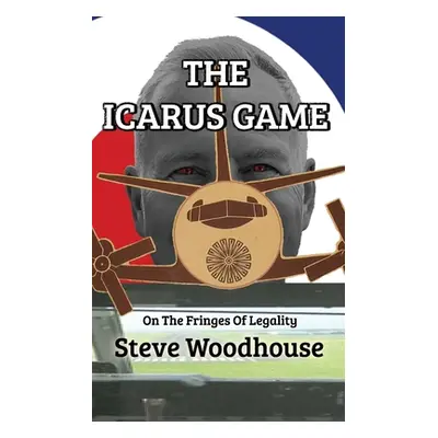 "The Icarus Game: On The Fringes Of Legality" - "" ("Woodhouse Steve")