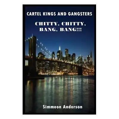 "Cartel Kings and Gangsters; Chitty, Chitty, Bang, Bang!!!" - "" ("Anderson Simmeon")