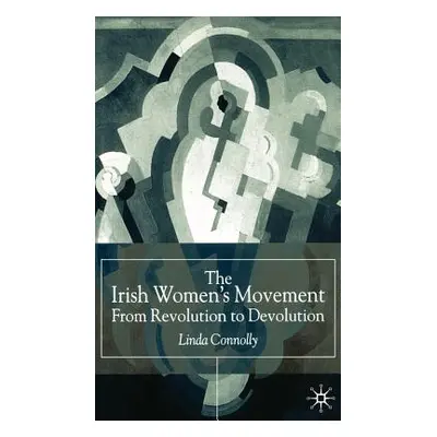 "The Irish Women's Movement: From Revolution to Devolution" - "" ("Connolly Linda")