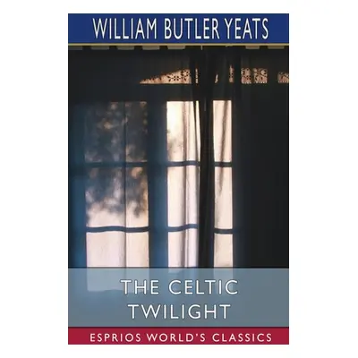 "The Celtic Twilight (Esprios Classics)" - "" ("Yeats William Butler")