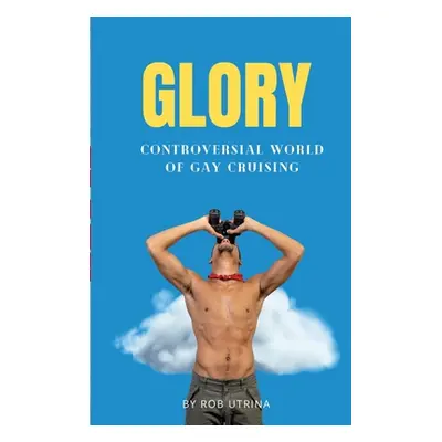 "Glory: Controversial World of Gay Cruising" - "" ("Utrina Rob")