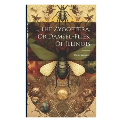 "... The Zygoptera, Or Damsel-flies, Of Illinois" - "" ("Garman Philip")