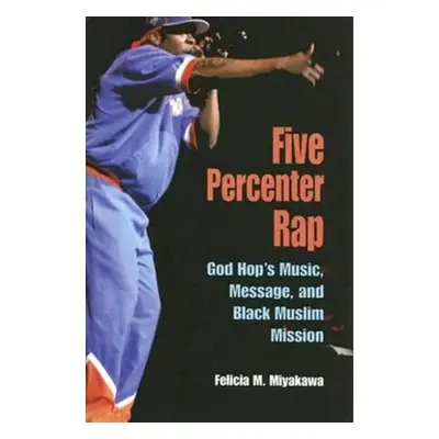 "Five Percenter Rap: God Hop's Music, Message, and Black Muslim Mission" - "" ("Miyakawa Felicia