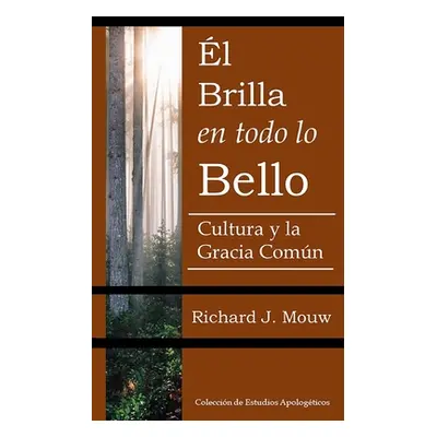 "El Brilla en todo lo Bello: La cultura y la gracia comn" - "" ("Mouw Richard J.")