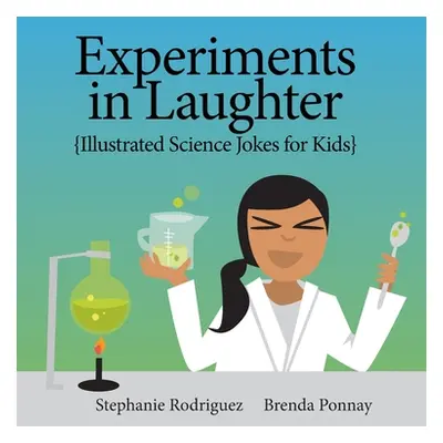 "Experiments in Laughter: Illustrated Science Jokes for Kids" - "" ("Rodriguez Stephanie")