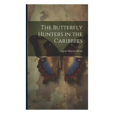 "The Butterfly Hunters in the Caribbees" - "" ("1852-1941 Murray-Aaron Eugene")