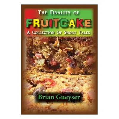 "The Finality of Fruitcake" - "" ("Gueyser Brian")