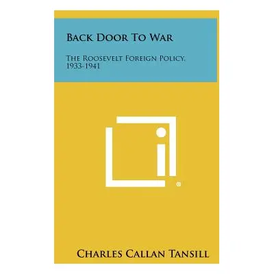 "Back Door To War: The Roosevelt Foreign Policy, 1933-1941" - "" ("Tansill Charles Callan")