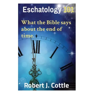 "Eschatology 101: What the Bible says about the end of time." - "" ("Cottle Robert J.")