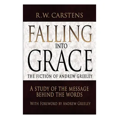 "Falling Into Grace: The Fiction of Andrew Greeley: A Study of the Message Behind the Words" - "