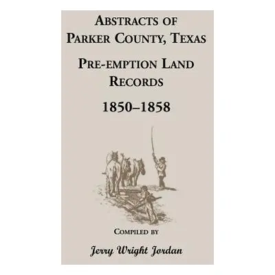 "Abstracts of Parker County, Texas Pre-Emption Land Records, 1850-1858" - "" ("Jordan Jerry Wrig