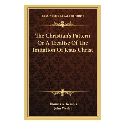 "The Christian's Pattern Or A Treatise Of The Imitation Of Jesus Christ" - "" ("Kempis Thomas A.