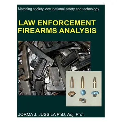 Law Enforcement Firearms Analysis: Matching society, occupational safety and technology (Jussila