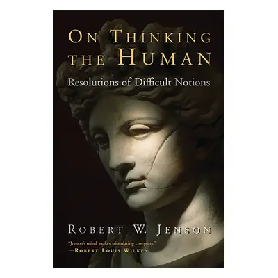 "On Thinking the Human: Resolutions of Difficult Notions" - "" ("Jenson Robert W.")