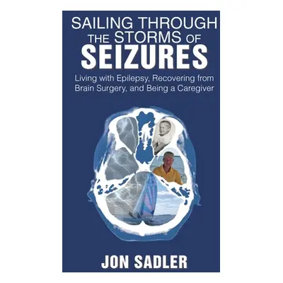 "Sailing Through the Storms of Seizures: Living with Epilepsy, Recovering from Brain Surgery, an