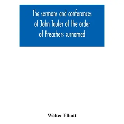 "The sermons and conferences of John Tauler of the order of Preachers surnamed The Illuminated D