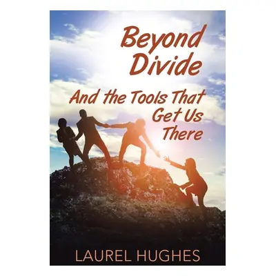 "Beyond Divide: And the Tools That Get Us There" - "" ("Hughes Laurel")