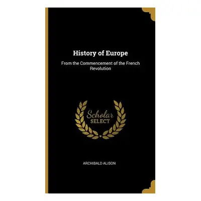 "History of Europe: From the Commencement of the French Revolution" - "" ("Alison Archibald")