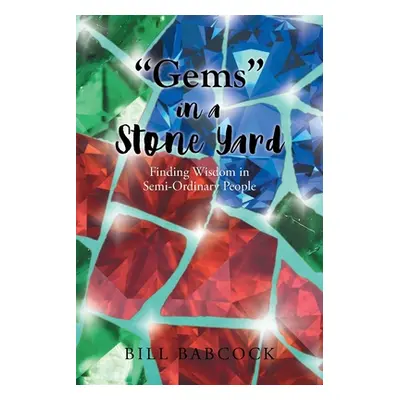 "Gems" in a Stone Yard: Finding Wisdom in Semi-Ordinary People"" - "" ("Babcock Bill")