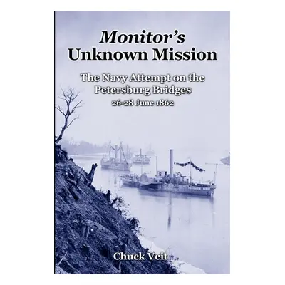 "Monitor's Unknown Mission: The Navy Attempt on the Petersburg Bridges, 26-28 June 1862" - "" ("