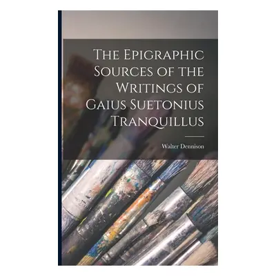 "The Epigraphic Sources of the Writings of Gaius Suetonius Tranquillus" - "" ("1868-1917 Denniso