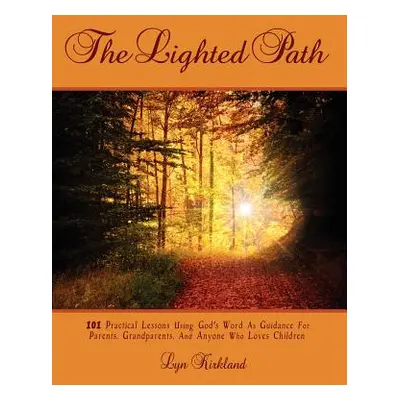 "The Lighted Path: 101 Practical Lessons Using God's Word as Guidance For Parents, Grandparents,